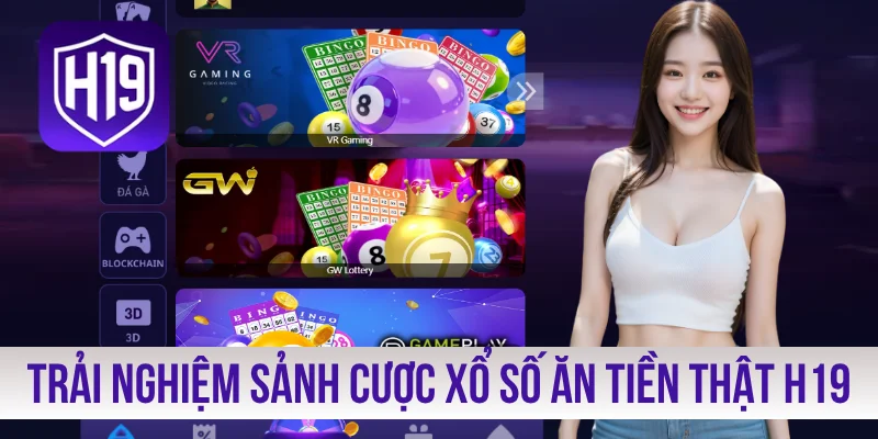 Trải nghiệm sảnh cược xổ số ăn tiền thật H19
